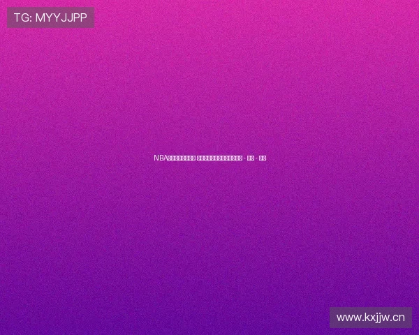 NBA最新赛况全面解析 球队战绩与球星动态深度更新 - 副本 - 副本